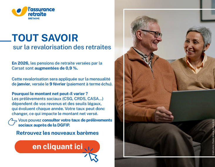 TOUT SAVOIR sur la revalorisation des retraites En 2026, les pensions de retraite versées par la Carsat sont augmentées de 0,9 %. Cette revalorisation sera appliquée sur la mensualité de janvier, versée le 9 février (paiement à terme échu). Pourquoi le montant net peut-il varier ? Les prélèvements sociaux (CSG, CRDS, CASA…) dépendent de vos revenus et des seuils légaux, qui évoluent chaque année. Votre taux peut donc changer, ce qui impacte le montant net versé. 👉 Vous pouvez consulter votre taux de prélèvements sociaux auprès de la DGFIP. Retrouvez les nouveaux barèmes en cliquant ici.br014popup_prelevementsreval_0126.jpg