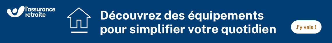 Découvrez des équipements pour simplifier votre quotidien. J'y vais ! [Logo de l'assurance retraite])